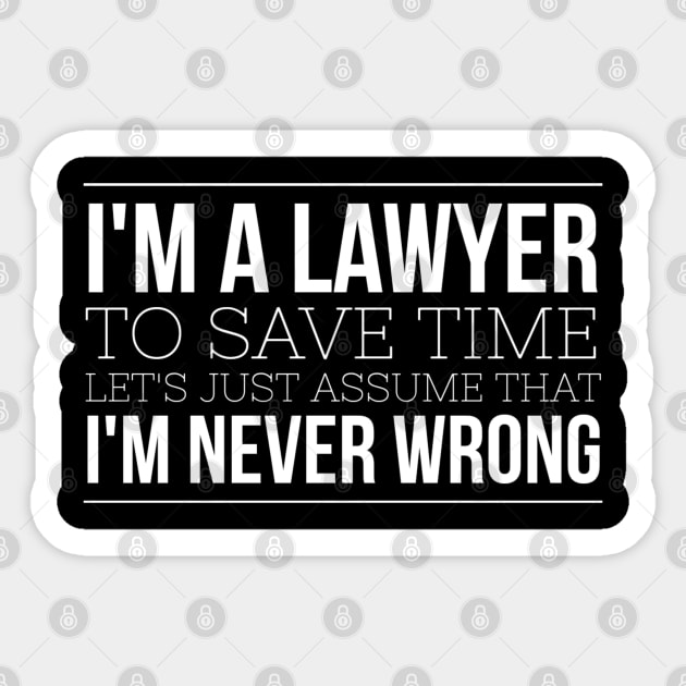 I'm A Lawyer To Save Time Let's Just Assume That I'm Never Wrong Sticker by Textee Store